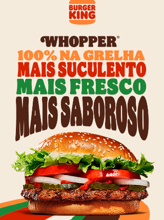 O Whopper Mais Whopper que Nunca